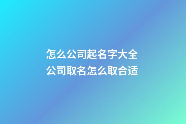 怎么公司起名字大全 公司取名怎么取合适-第1张-公司起名-玄机派